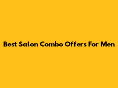 Best Salon Combo Offers For Men