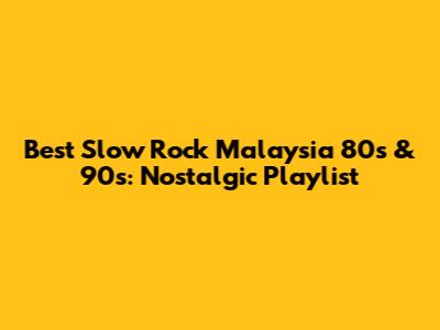 Best Slow Rock Malaysia 80s & 90s: Nostalgic Playlist