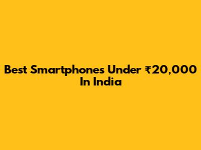 Best Smartphones Under ₹20,000 In India