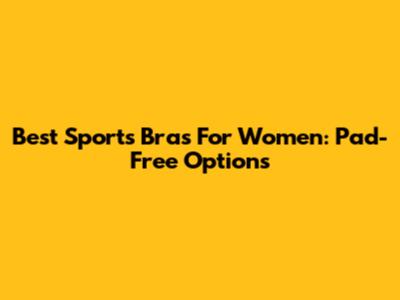 Best Sports Bras For Women: Pad-Free Options