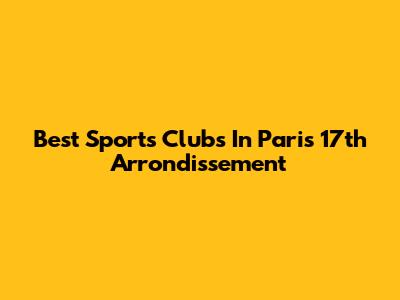 Best Sports Clubs In Paris 17th Arrondissement