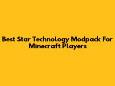 Best Star Technology Modpack For Minecraft Players