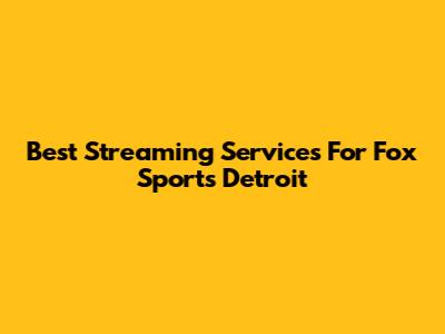 Best Streaming Services For Fox Sports Detroit