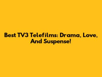 Best TV3 Telefilms: Drama, Love, And Suspense!