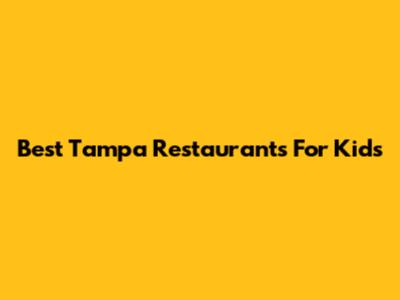 Best Tampa Restaurants For Kids