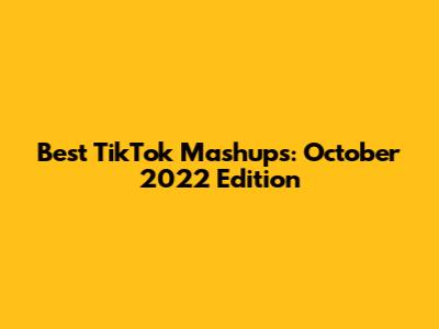 Best TikTok Mashups: October 2022 Edition