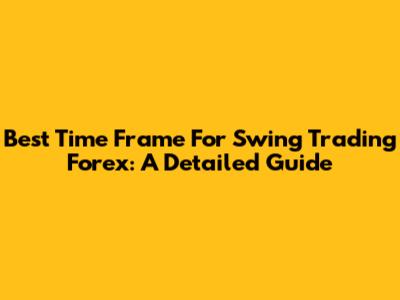 Best Time Frame For Swing Trading Forex: A Detailed Guide