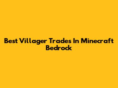 Best Villager Trades In Minecraft Bedrock