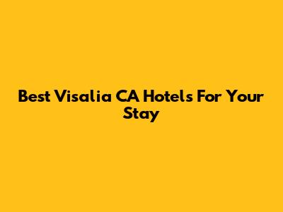Best Visalia CA Hotels For Your Stay