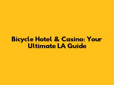 Bicycle Hotel & Casino: Your Ultimate LA Guide