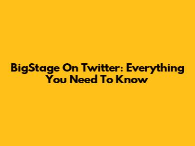BigStage On Twitter: Everything You Need To Know