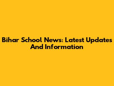 Bihar School News: Latest Updates And Information