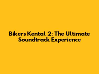 Bikers Kental 2: The Ultimate Soundtrack Experience