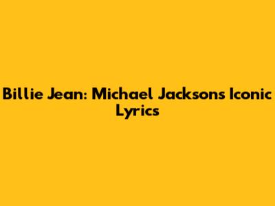 Billie Jean: Michael Jackson's Iconic Lyrics