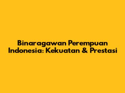 Binaragawan Perempuan Indonesia: Kekuatan & Prestasi