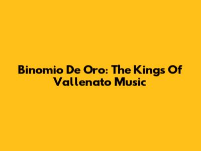 Binomio De Oro: The Kings Of Vallenato Music