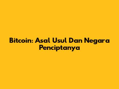 Bitcoin: Asal Usul Dan Negara Penciptanya