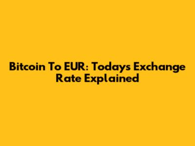 Bitcoin To EUR: Today's Exchange Rate Explained