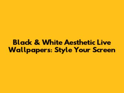Black & White Aesthetic Live Wallpapers: Style Your Screen