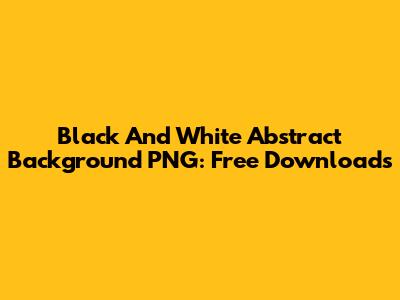 Black And White Abstract Background PNG: Free Downloads