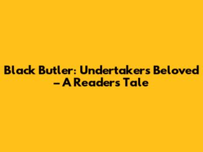 Black Butler: Undertaker's Beloved – A Reader's Tale