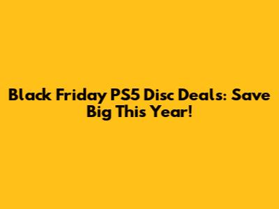 Black Friday PS5 Disc Deals: Save Big This Year!