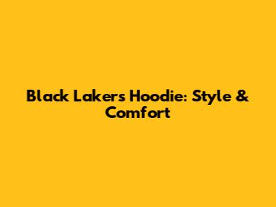Black Lakers Hoodie: Style & Comfort