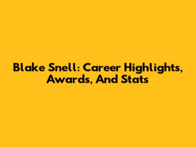 Blake Snell: Career Highlights, Awards, And Stats