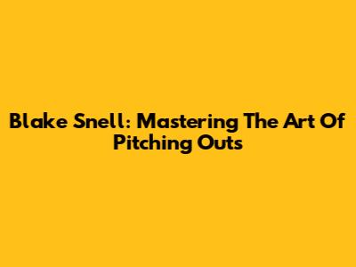 Blake Snell: Mastering The Art Of Pitching Outs