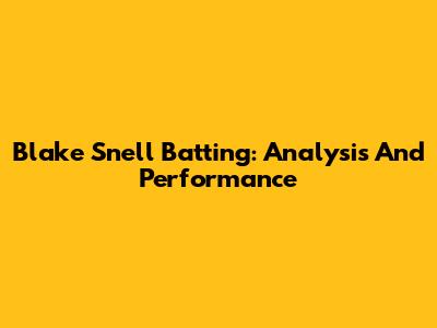 Blake Snell Batting: Analysis And Performance