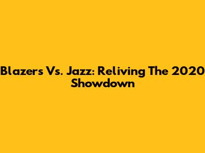 Blazers Vs. Jazz: Reliving The 2020 Showdown