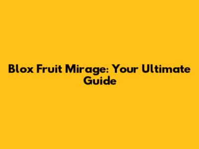 Blox Fruit Mirage: Your Ultimate Guide