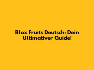 Blox Fruits Deutsch: Dein Ultimativer Guide!
