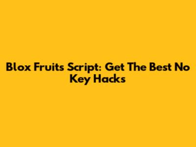 Blox Fruits Script: Get The Best No Key Hacks