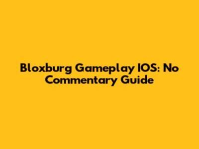 Bloxburg Gameplay IOS: No Commentary Guide