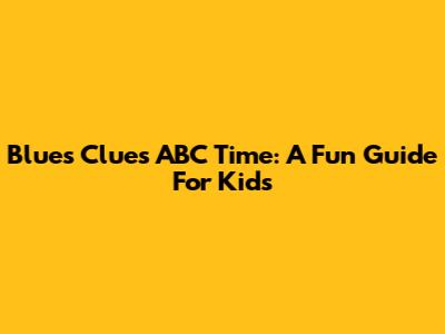 Blue's Clues ABC Time: A Fun Guide For Kids