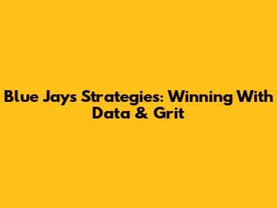 Blue Jays' Strategies: Winning With Data & Grit