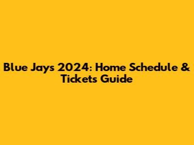 Blue Jays 2024: Home Schedule & Tickets Guide
