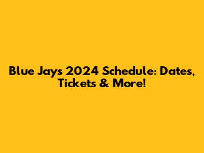 Blue Jays 2024 Schedule: Dates, Tickets & More!
