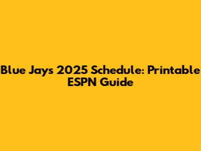 Blue Jays 2025 Schedule: Printable ESPN Guide