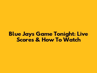 Blue Jays Game Tonight: Live Scores & How To Watch