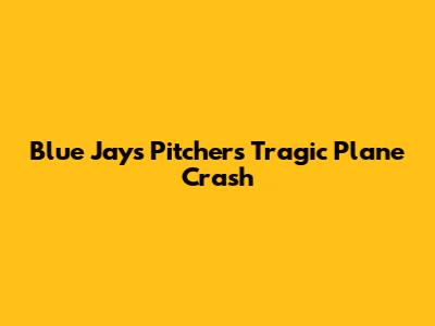 Blue Jays Pitcher's Tragic Plane Crash