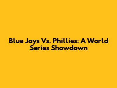 Blue Jays Vs. Phillies: A World Series Showdown