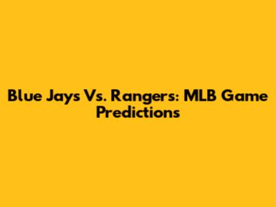 Blue Jays Vs. Rangers: MLB Game Predictions