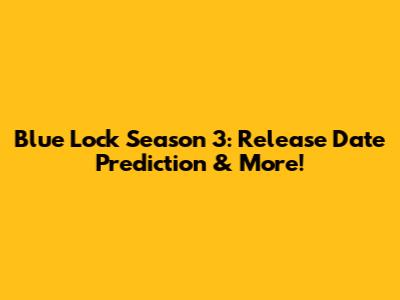Blue Lock Season 3: Release Date Prediction & More!