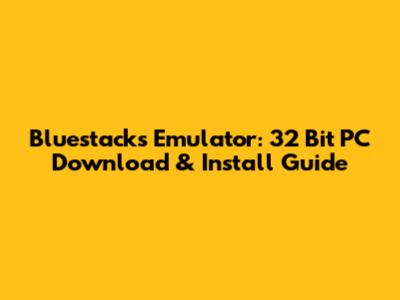 Bluestacks Emulator: 32 Bit PC Download & Install Guide