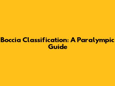 Boccia Classification: A Paralympic Guide