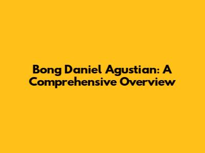 Bong Daniel Agustian: A Comprehensive Overview