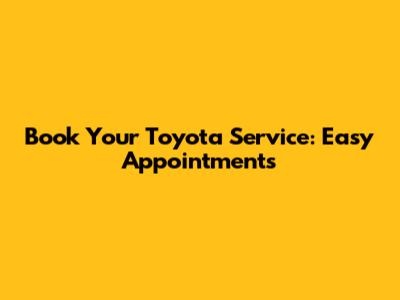 Book Your Toyota Service: Easy Appointments