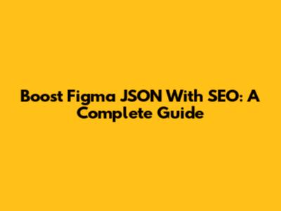 Boost Figma JSON With SEO: A Complete Guide